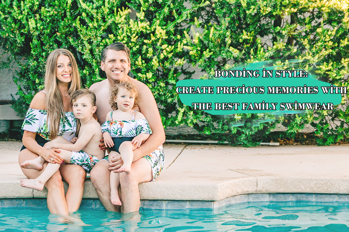 Bonding in Style: Create Precious Memories with the Best Family Swimwear